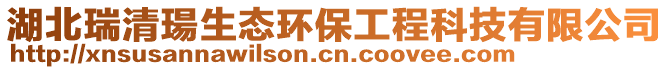 湖北瑞清瑒生態環保工程科技有限公司