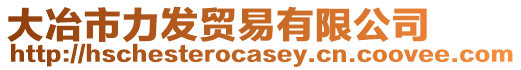 大冶市力發(fā)貿(mào)易有限公司