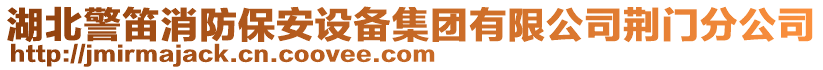 湖北警笛消防保安設備集團有限公司荊門分公司