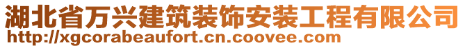 湖北省萬(wàn)興建筑裝飾安裝工程有限公司