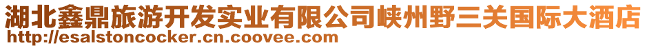 湖北鑫鼎旅游開發實業有限公司峽州野三關國際大酒店