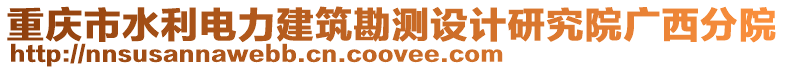 重慶市水利電力建筑勘測(cè)設(shè)計(jì)研究院廣西分院