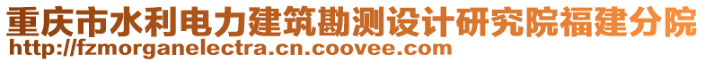 重慶市水利電力建筑勘測(cè)設(shè)計(jì)研究院福建分院