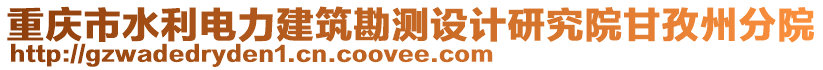 重慶市水利電力建筑勘測(cè)設(shè)計(jì)研究院甘孜州分院