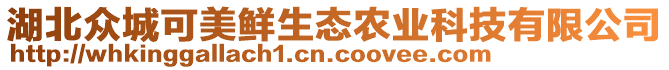 湖北眾城可美鮮生態(tài)農(nóng)業(yè)科技有限公司