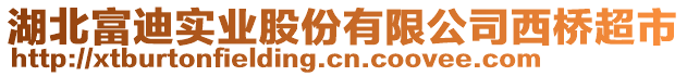 湖北富迪實業(yè)股份有限公司西橋超市