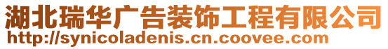 湖北瑞華廣告裝飾工程有限公司