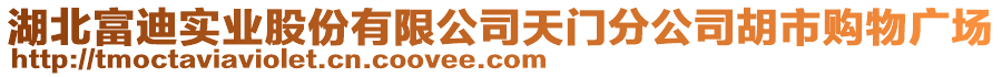湖北富迪實(shí)業(yè)股份有限公司天門(mén)分公司胡市購(gòu)物廣場(chǎng)