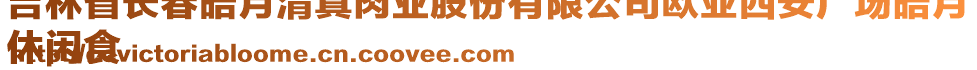 吉林省長(zhǎng)春皓月清真肉業(yè)股份有限公司歐亞西安廣場(chǎng)皓月
休閑食