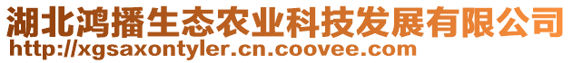 湖北鴻播生態(tài)農(nóng)業(yè)科技發(fā)展有限公司