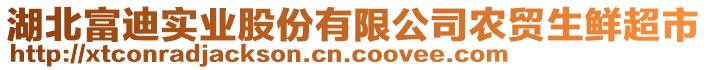 湖北富迪實業股份有限公司農貿生鮮超市
