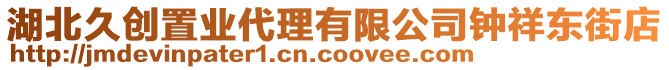 湖北久創(chuàng)置業(yè)代理有限公司鐘祥東街店