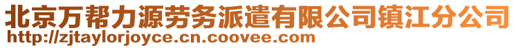 北京萬幫力源勞務(wù)派遣有限公司鎮(zhèn)江分公司