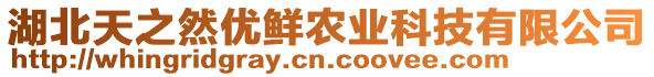 湖北天之然優(yōu)鮮農(nóng)業(yè)科技有限公司