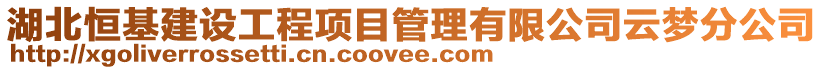 湖北恒基建设工程项目管理有限公司云梦分公司