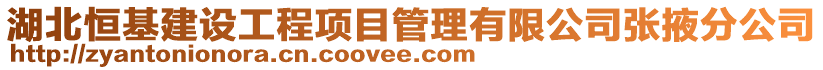 湖北恒基建設(shè)工程項目管理有限公司張掖分公司