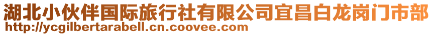 湖北小伙伴國(guó)際旅行社有限公司宜昌白龍崗門市部