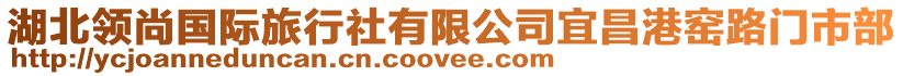 湖北領(lǐng)尚國際旅行社有限公司宜昌港窯路門市部