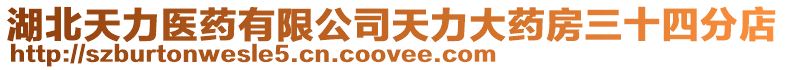 湖北天力醫(yī)藥有限公司天力大藥房三十四分店