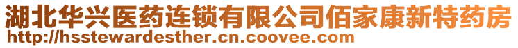 湖北華興醫(yī)藥連鎖有限公司佰家康新特藥房