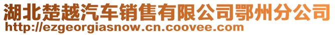 湖北楚越汽車銷售有限公司鄂州分公司