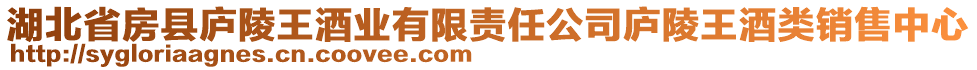 湖北省房縣廬陵王酒業(yè)有限責(zé)任公司廬陵王酒類銷售中心