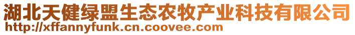 湖北天健綠盟生態(tài)農(nóng)牧產(chǎn)業(yè)科技有限公司