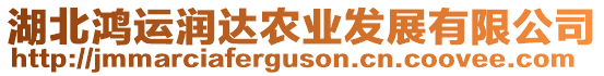 湖北鴻運(yùn)潤(rùn)達(dá)農(nóng)業(yè)發(fā)展有限公司