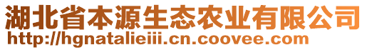 湖北省本源生態(tài)農(nóng)業(yè)有限公司