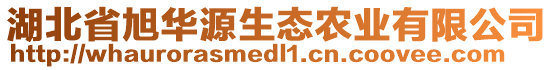 湖北省旭華源生態(tài)農(nóng)業(yè)有限公司