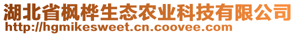 湖北省楓樺生態(tài)農(nóng)業(yè)科技有限公司