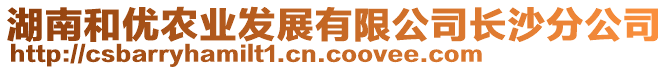 湖南和優(yōu)農(nóng)業(yè)發(fā)展有限公司長沙分公司