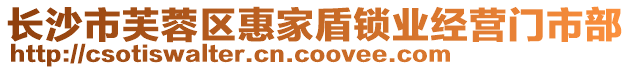 長沙市芙蓉區(qū)惠家盾鎖業(yè)經(jīng)營門市部