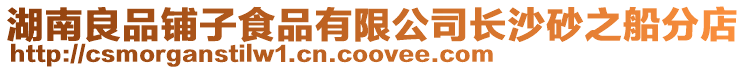 湖南良品鋪?zhàn)邮称酚邢薰鹃L(zhǎng)沙砂之船分店