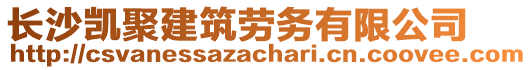 長沙凱聚建筑勞務(wù)有限公司