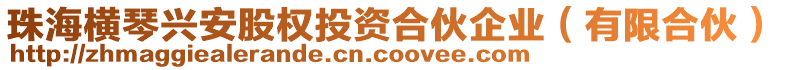 珠海橫琴興安股權投資合伙企業(yè)（有限合伙）