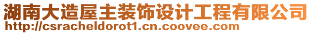 湖南大造屋主裝飾設計工程有限公司