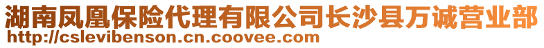 湖南鳳凰保險(xiǎn)代理有限公司長(zhǎng)沙縣萬(wàn)誠(chéng)營(yíng)業(yè)部