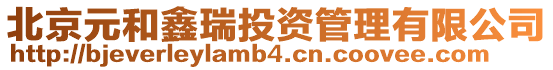 北京元和鑫瑞投資管理有限公司