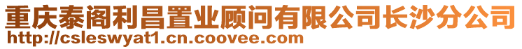 重慶泰閣利昌置業(yè)顧問有限公司長沙分公司