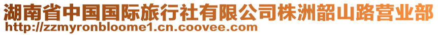 湖南省中國(guó)國(guó)際旅行社有限公司株洲韶山路營(yíng)業(yè)部