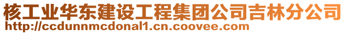 核工業(yè)華東建設(shè)工程集團(tuán)公司吉林分公司