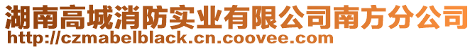 湖南高城消防實(shí)業(yè)有限公司南方分公司