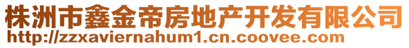 株洲市鑫金帝房地產(chǎn)開發(fā)有限公司