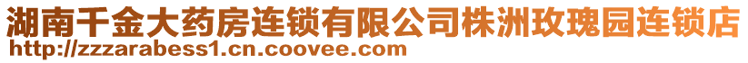 湖南千金大藥房連鎖有限公司株洲玫瑰園連鎖店