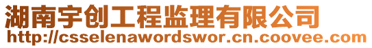 湖南宇創(chuàng)工程監(jiān)理有限公司