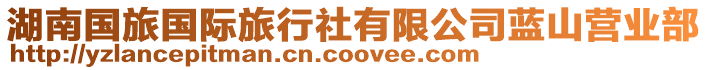 湖南國(guó)旅國(guó)際旅行社有限公司藍(lán)山營(yíng)業(yè)部