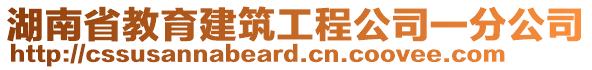 湖南省教育建筑工程公司一分公司