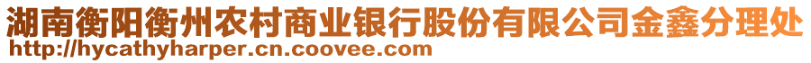 湖南衡陽(yáng)衡州農(nóng)村商業(yè)銀行股份有限公司金鑫分理處