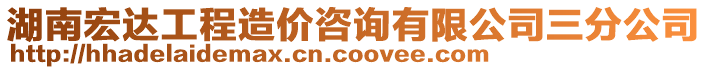 湖南宏達(dá)工程造價(jià)咨詢有限公司三分公司